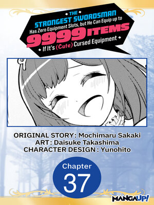 cover image of The Strongest Swordsman Has Zero Equipment Slots, but He Can Equip up to 9999 Items if It's (Cute) Cursed Equipment, Chapter 37